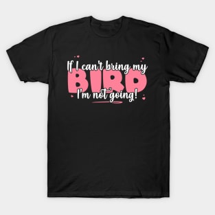 If I Can't Bring My Bird I'm Not Going - Cute Bird Lover graphic T-Shirt